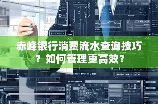 赤峰银行消费流水查询技巧?如何管理更高效?